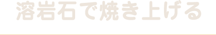 溶岩石で焼き上げる